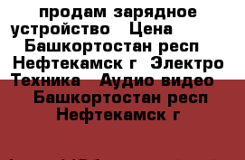 продам зарядное устройство › Цена ­ 350 - Башкортостан респ., Нефтекамск г. Электро-Техника » Аудио-видео   . Башкортостан респ.,Нефтекамск г.